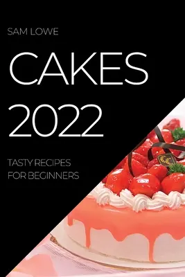 Cakes 2022 : Recettes savoureuses pour débutants - Cakes 2022: Tasty Recipes for Beginners