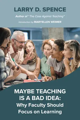 L'enseignement est peut-être une mauvaise idée : Pourquoi les enseignants devraient se concentrer sur l'apprentissage - Maybe Teaching Is a Bad Idea: Why Faculty Should Focus on Learning