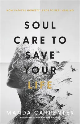 Le soin de l'âme pour sauver votre vie : comment l'honnêteté radicale mène à la vraie guérison - Soul Care to Save Your Life: How Radical Honesty Leads to Real Healing