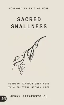 La petitesse sacrée : Trouver la grandeur du Royaume dans une vie féconde et cachée - Sacred Smallness: Finding Kingdom Greatness in a Fruitful, Hidden Life