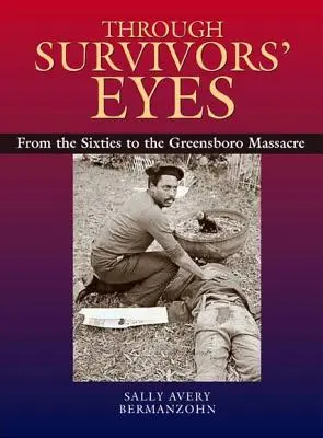 À travers les yeux des survivants : Des années 60 au massacre de Greensboro Des années 60 au massacre de Greensboro - Through Survivors' Eyes: From the Sixties to the Greensboro Massacre from the Sixties to the Greensboro Massacre