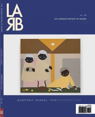 Los Angeles Review of Books Quarterly Journal : Ten Year Anthology Issue : Automne 2021, n° 32 - Los Angeles Review of Books Quarterly Journal: Ten Year Anthology Issue: Fall 2021, No. 32