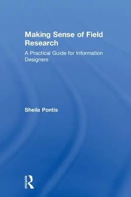 Donner du sens à la recherche sur le terrain : Un guide pratique pour les concepteurs d'information - Making Sense of Field Research: A Practical Guide for Information Designers