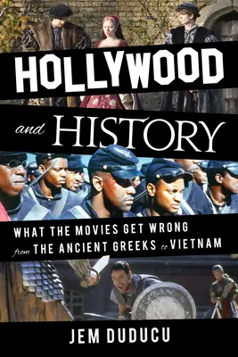 Hollywood et l'histoire : Les erreurs du cinéma, de la Grèce antique au Vietnam - Hollywood and History: What the Movies Get Wrong from the Ancient Greeks to Vietnam