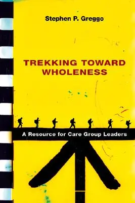 Trekking Toward Wholeness : Une ressource pour les responsables de groupes de soins - Trekking Toward Wholeness: A Resource for Care Group Leaders