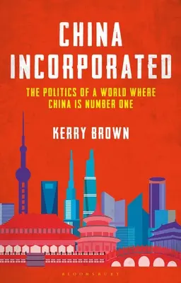 China Incorporated : La politique d'un monde où la Chine est numéro un - China Incorporated: The Politics of a World Where China Is Number One