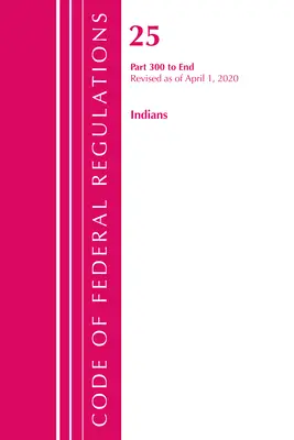 Code of Federal Regulations, Title 25 Indians 300-End, Révisé le 1er avril 2020 (Office of the Federal Register (U S )) - Code of Federal Regulations, Title 25 Indians 300-End, Revised as of April 1, 2020 (Office of the Federal Register (U S ))