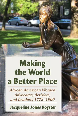 Faire du monde un endroit meilleur : Les avocates, militantes et dirigeantes afro-américaines, 1773-1900 - Making the World a Better Place: African American Women Advocates, Activists, and Leaders, 1773-1900