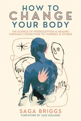 Comment changer votre corps : La science de l'interception et la guérison par la connexion à soi et aux autres - How to Change Your Body: The Science of Interoception and Healing Through Connection to Yourself and Others