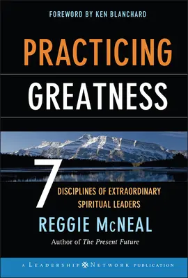 Pratiquer la grandeur : 7 disciplines pour des leaders spirituels extraordinaires - Practicing Greatness: 7 Disciplines of Extraordinary Spiritual Leaders