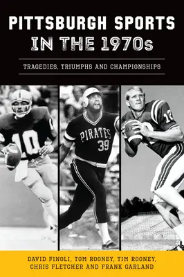 Les sports à Pittsburgh dans les années 1970 : Tragédies, triomphes et championnats - Pittsburgh Sports in the 1970s: Tragedies, Triumphs and Championships