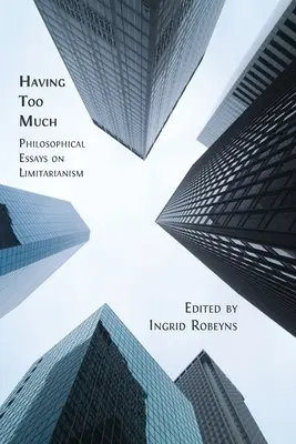 Avoir trop : Essais philosophiques sur le limitarisme - Having Too Much: Philosophical Essays on Limitarianism