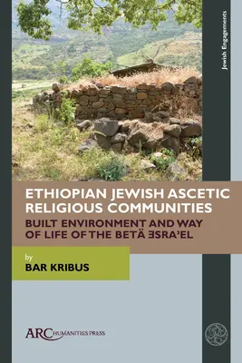 Communautés religieuses ascétiques juives éthiopiennes : Environnement bâti et mode de vie du Bet Ǝsraʾel - Ethiopian Jewish Ascetic Religious Communities: Built Environment and Way of Life of the Bet Ǝsraʾel