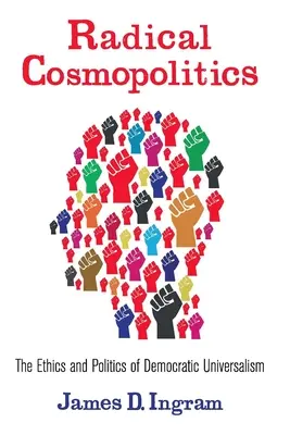 Cosmopolitique radicale : L'éthique et la politique de l'universalisme démocratique - Radical Cosmopolitics: The Ethics and Politics of Democratic Universalism