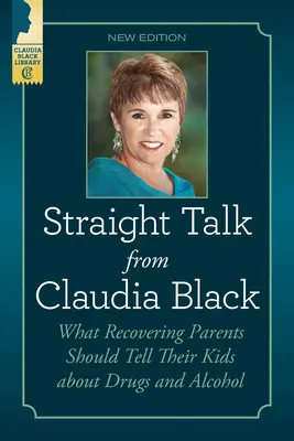 Le franc-parler de Claudia Black : Ce que les parents en rétablissement devraient dire à leurs enfants au sujet des drogues et de l'alcool - Straight Talk from Claudia Black: What Recovering Parents Should Tell Their Kids about Drugs and Alcohol