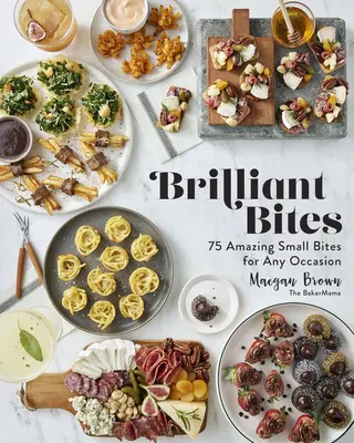 Brilliant Bites : 75 petites bouchées étonnantes pour toutes les occasions - Brilliant Bites: 75 Amazing Small Bites for Any Occasion