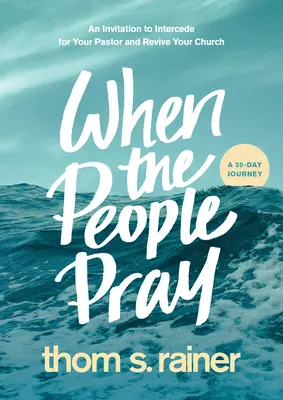 Quand le peuple prie : Une invitation à intercéder pour votre pasteur et à raviver votre église - When the People Pray: An Invitation to Intercede for Your Pastor and Revive Your Church