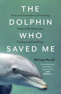 Le dauphin qui m'a sauvé : comment une amitié extraordinaire m'a aidé à surmonter un traumatisme et à trouver l'espoir - The Dolphin Who Saved Me: How an Extraordinary Friendship Helped Me Overcome Trauma and Find Hope