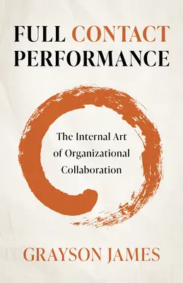 Full Contact Performance : L'art interne de la collaboration organisationnelle - Full Contact Performance: The Internal Art of Organizational Collaboration