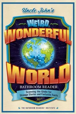 Lecteur de salle de bain de l'oncle John, Le monde étrange et merveilleux : Le lecteur de salle de bains de l'oncle Jean : Un regard sur le monde à la recherche d'histoires étranges et de faits fantastiques - Uncle John's Weird, Wonderful World Bathroom Reader: Scanning the Globe for Strange Stories and Fantastic Facts