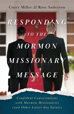 Répondre au message missionnaire mormon : Conversations confiantes avec des missionnaires mormons (et d'autres saints des derniers jours) - Responding to the Mormon Missionary Message: Confident Conversations with Mormon Missionaries (and Other Latter-day Saints)