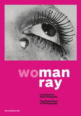 Man Ray : La femme : Les séductions de la photographie - Man Ray: Woman: The Seductions of Photography