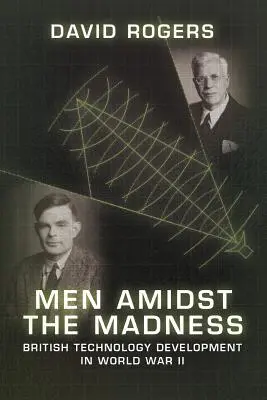 Les hommes au milieu de la folie : Le développement technologique britannique pendant la Seconde Guerre mondiale - Men Amidst the Madness: British Technology Development in World War II