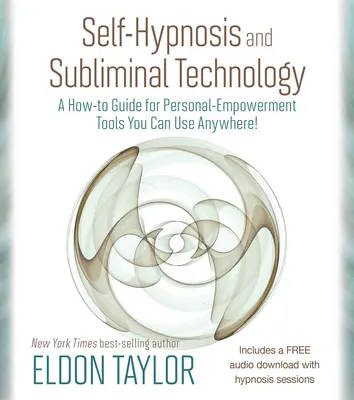 Auto-hypnose et technologie subliminale : Un guide pratique pour des outils d'épanouissement personnel que vous pouvez utiliser n'importe où ! - Self-Hypnosis and Subliminal Technology: A How-to Guide for Personal-Empowerment Tools You Can Use Anywhere!