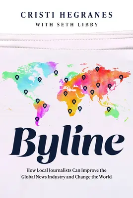 Byline : Comment les journalistes locaux peuvent améliorer l'industrie mondiale de l'information et changer le monde - Byline: How Local Journalists Can Improve the Global News Industry and Change the World