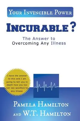 Incurable ? : la réponse pour vaincre n'importe quelle maladie - Incurable ?: The Answer to Overcoming Any Illness