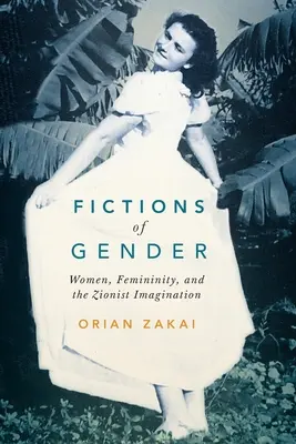 Fictions de genre : Les femmes, la féminité et l'imaginaire sioniste Volume 1 - Fictions of Gender: Women, Femininity, and the Zionist Imagination Volume 1