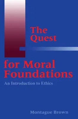 La quête des fondements moraux : Une introduction à l'éthique - The Quest for Moral Foundations: An Introduction to Ethics