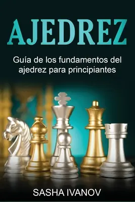 Ajedrez : Gua de los fundamentos del ajedrez para principiantes - Ajedrez: Gua de los fundamentos del ajedrez para principiantes