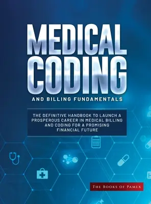 Les bases du codage et de la facturation médicale : Le manuel définitif pour lancer une carrière prospère dans la facturation médicale et le codage pour une finance prometteuse. - Medical Coding and Billing Fundamentals: The Definitive Handbook to Launch a Prosperous Career in Medical Billing and Coding for a Promising Financial