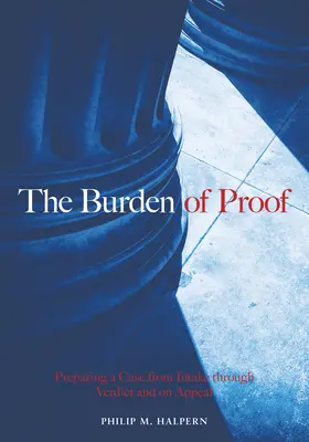 La charge de la preuve : Préparer une affaire de l'introduction au verdict et à l'appel - The Burden of Proof: Preparing a Case from Intake Through Verdict and on Appeal