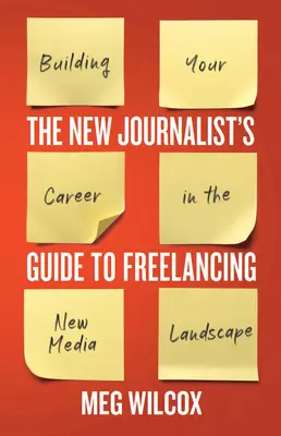 Le guide du nouveau journaliste indépendant : Construire sa carrière dans le paysage des nouveaux médias - The New Journalist's Guide to Freelancing: Building Your Career in the New Media Landscape