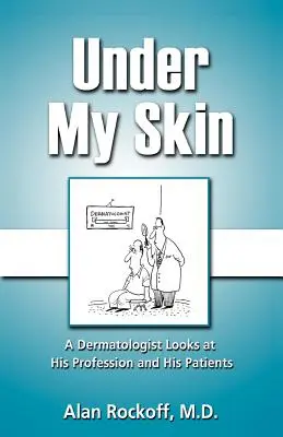 Sous ma peau : Un dermatologue s'intéresse à sa profession et à ses patients - Under My Skin: A Dermatologist Looks at His Profession and His Patients