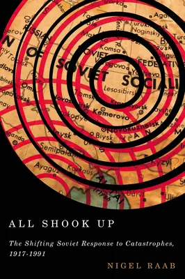 All Shook Up : L'évolution de la réponse soviétique aux catastrophes, 1917-1991 - All Shook Up: The Shifting Soviet Response to Catastrophes, 1917-1991