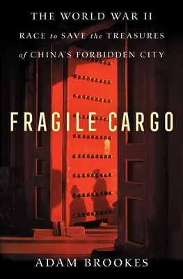 Fragile Cargo : La course de la Seconde Guerre mondiale pour sauver les trésors de la Cité interdite de Chine - Fragile Cargo: The World War II Race to Save the Treasures of China's Forbidden City