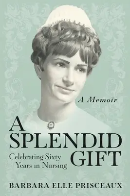 Un magnifique cadeau : Célébration de soixante ans de soins infirmiers - A Splendid Gift: Celebrating Sixty Years in Nursing