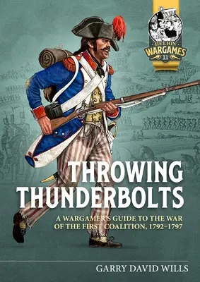 Les coups de tonnerre : Guide du wargamer sur la guerre de la première coalition, 1792-1797 - Throwing Thunderbolts: A Wargamer's Guide to the War of the First Coalition, 1792-1797