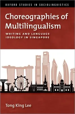 Chorégraphies du multilinguisme - Écriture et idéologie linguistique à Singapour - Choreographies of Multilingualism - Writing and Language Ideology in Singapore