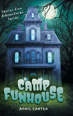 Camp Funhouse : Camp Funhouse : Senior Fun Adventures Series - Camp Funhouse: Senior Fun Adventures Series