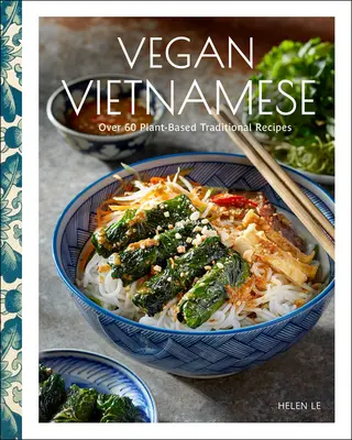 Vegan Vietnamese : Recettes vibrantes à base de plantes à savourer tous les jours - Vegan Vietnamese: Vibrant Plant-Based Recipes to Enjoy Every Day