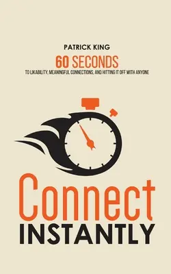 Connectez-vous instantanément : 60 secondes pour devenir sympathique, créer des liens significatifs et s'entendre avec n'importe qui - Connect Instantly: 60 Seconds to Likability, Meaningful Connections, and Hitting It Off With Anyone
