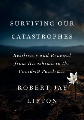 Survivre à nos catastrophes : Résilience et renouveau, d'Hiroshima à la pandémie de Covid-19 - Surviving Our Catastrophes: Resilience and Renewal from Hiroshima to the Covid-19 Pandemic