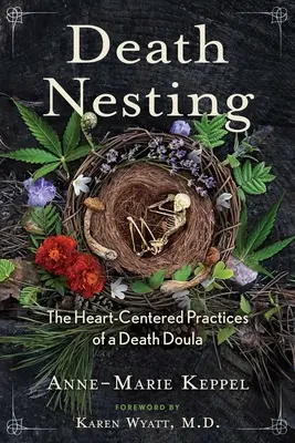 Death Nesting : Les pratiques centrées sur le cœur d'une Doula de la mort - Death Nesting: The Heart-Centered Practices of a Death Doula