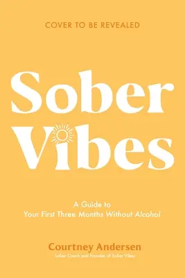 Sober Vibes : Un guide pour s'épanouir au cours des trois premiers mois sans alcool - Sober Vibes: A Guide to Thriving in Your First Three Months Without Alcohol