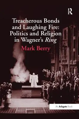 Liens perfides et feu riant : Politique et religion dans l'Anneau de Wagner - Treacherous Bonds and Laughing Fire: Politics and Religion in Wagner's Ring