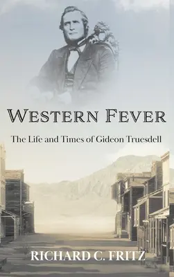 La fièvre de l'Ouest : La vie et l'époque de Gideon Truesdell - Western Fever: The Life and Times of Gideon Truesdell